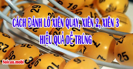 Cách đánh lô xiên quay, xiên 2, xiên 3 hiệu quả dễ trúng
