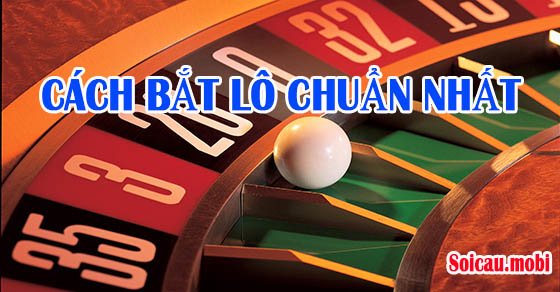 Các cách bắt lô chuẩn nhất miền bắc