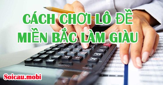 Cách chơi lô đề làm giàu có lãi
