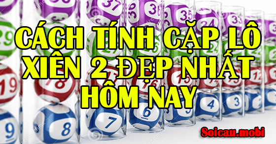 Cách tính cặp lô xiên 2 đẹp nhất hôm nay