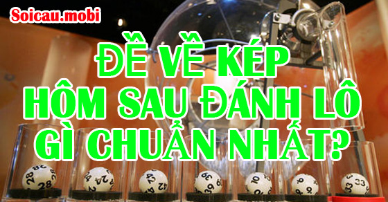 Đề về kép hôm sau đánh lô gì chuẩn nhất Đề về kép hôm sau đánh lô gì chuẩn nhất