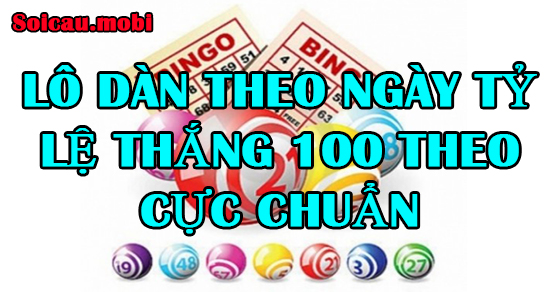 Lô dàn theo ngày tỷ lệ thắng 100 theo cực chuẩn