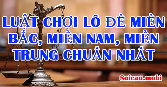 Luật chơi lô đề miền bắc, miền nam, miền trung chuẩn nhất