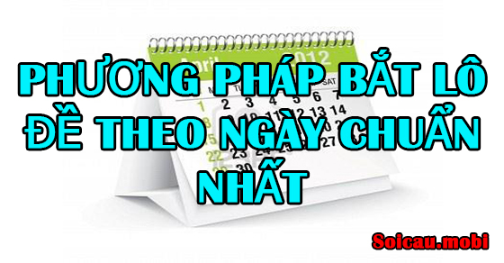 Phương pháp bắt lô đề theo ngày chuẩn nhất